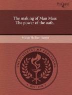 The Making Of Mau Mau di Mickie Hudson-Koster edito da Proquest, Umi Dissertation Publishing