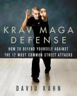 Krav Maga Defense: How to Defend Yourself Against the 12 Most Common Unarmed Street Attacks di David Kahn edito da GRIFFIN