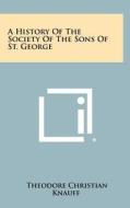 A History of the Society of the Sons of St. George di Theodore Christian Knauff edito da Literary Licensing, LLC