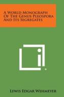 A World Monograph of the Genus Pleospora and Its Segregates di Lewis Edgar Wehmeyer edito da Literary Licensing, LLC