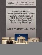 Siemens & Halske Actiengesellschaft V. Central Hanover Bank & Trust Co U.s. Supreme Court Transcript Of Record With Supporting Pleadings di Wm D Whitney, A M Lewis edito da Gale, U.s. Supreme Court Records