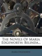 The Novels of Maria Edgeworth: Belinda... di Maria Edgeworth edito da Nabu Press
