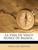 La Vida de Vasco Nunez de Balboa... di Manuel Jos Quintana edito da Nabu Press