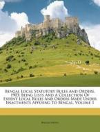 Bengal Local Statutory Rules and Orders, 1903: Being Lists and a Collection of Extent Local Rules and Orders Made Under Enactments Applying to Bengal, di Bengal (India) edito da Nabu Press