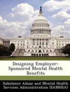 Designing Employer-sponsored Mental Health Benefits edito da Bibliogov