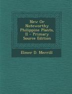 New or Noteworthy Philippine Plants, II - Primary Source Edition di Elmer D. Merrill edito da Nabu Press