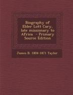 Biography of Elder Lott Cary, Late Missionary to Africa - Primary Source Edition di James B. 1804-1871 Taylor edito da Nabu Press
