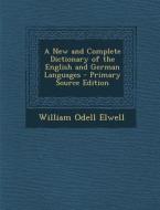 A New and Complete Dictionary of the English and German Languages - Primary Source Edition di William Odell Elwell edito da Nabu Press