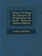 Culture Pratique Du Cacaoyer Et Preparation Du Cacao di Aimee Faichere edito da Nabu Press