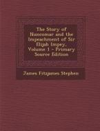 The Story of Nuncomar and the Impeachment of Sir Elijah Impey, Volume 1 - Primary Source Edition di James Fitzjames Stephen edito da Nabu Press