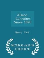 Alsace-lorraine Since 1870 - Scholar's Choice Edition di Barry Cerf edito da Scholar's Choice