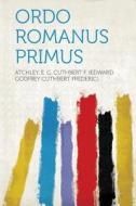 Ordo Romanus Primus di Atchley E. G. Cuthbert F. (E Frederic) edito da HardPress Publishing