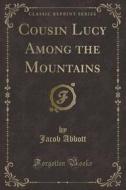 Cousin Lucy Among The Mountains (classic Reprint) di Jacob Abbott edito da Forgotten Books