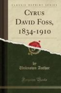 Cyrus David Foss, 1834-1910 (classic Reprint) di Unknown Author edito da Forgotten Books