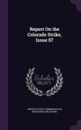 Report On The Colorado Strike, Issue 57 edito da Palala Press