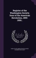 Register Of The Washington Society, Sons Of The American Revolution, 1895-1900.. edito da Palala Press