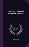 The Book Of Human Character, Volume 1 di Charles Bucke edito da Palala Press