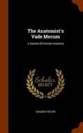 The Anatomist's Vade Mecum di Erasmus Wilson edito da Arkose Press