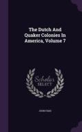 The Dutch And Quaker Colonies In America, Volume 7 di John Fiske edito da Palala Press