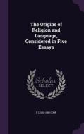 The Origins Of Religion And Language, Considered In Five Essays di F C 1810-1889 Cook edito da Palala Press
