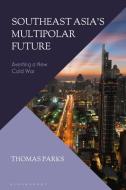 Southeast Asia's Multipolar Future di Thomas Parks edito da Bloomsbury Academic
