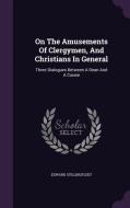 On The Amusements Of Clergymen, And Christians In General di Edward Stillingfleet edito da Palala Press