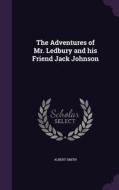 The Adventures Of Mr. Ledbury And His Friend Jack Johnson di Albert Smith edito da Palala Press