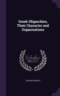 Greek Oligarchies, Their Character And Organisations di Leonard Whibley edito da Palala Press
