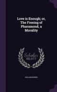 Love Is Enough; Or, The Freeing Of Pharamond, A Morality di William Morris edito da Palala Press