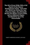 The Life of Oscar Wilde; With a Full Reprint of the Famous Revolutionary Article, Jacta Alea Est, Which Was Written by J di Robert Harborough Sherard, Lady Wilde edito da CHIZINE PUBN