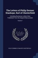 The Letters of Philip Dormer Stanhope, Earl of Chesterfield: Including Numerous Letters Now Published from the Original  di Philip Dormer Stanhope Chesterfield edito da CHIZINE PUBN
