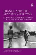 France and the Spanish Civil War di Martin Hurcombe edito da Taylor & Francis Ltd