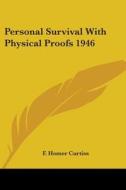 Personal Survival With Physical Proofs 1946 di H.A. Curtiss edito da Kessinger Publishing Co