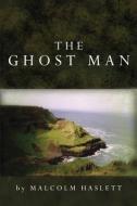 The Ghost Man di Malcolm Haslett edito da BOOKSURGE PUB