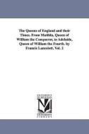 The Queens of England and Their Times. from Matilda, Queen of William the Conqueror, to Adelaide, Queen of William the F di Francis Lancelott edito da UNIV OF MICHIGAN PR