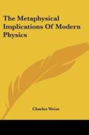 The Metaphysical Implications Of Modern Physics di Charles Weiss edito da Kessinger Publishing, Llc
