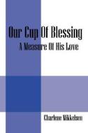 Our Cup Of Blessing di Charlene Mikkelsen edito da Outskirts Press