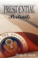 Presidential Portraits di Philip B. Secor edito da AuthorHouse