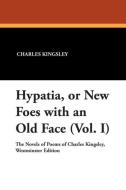 Hypatia, or New Foes with an Old Face (Vol. I) di Charles Kingsley edito da Wildside Press