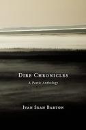 Dire Chronicles...a Poetic Anthology di Ivan Sean Barton edito da Authorhouse