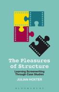 The Pleasures of Structure: Learning Screenwriting Through Case Studies di Julian Hoxter edito da BLOOMSBURY ACADEMIC