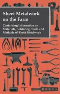 Sheet Metalwork on the Farm - Containing Information on Materials, Soldering, Tools and Methods of Sheet Metalwork di Anon edito da Earle Press