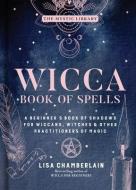 Wicca Book of Spells: A Book of Shadows for Wiccans, Witches, and Other Practitioners of Magic di Lisa Chamberlain edito da STERLING PUB