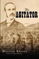 The Agitator: A Novel of Ireland in the Nineteenth Century di MR Walter J. Keady, Walter Keady edito da Createspace