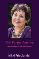 The Divine Journey: From Ego to the Sacred Heart di Nikki Friedlander edito da AUTHORHOUSE