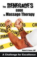 The Renegade's Guide to Massage Therapy: Excel as a Massage Therapist by Challenging Tradition di Robert B. Haase Lmp edito da Createspace Independent Publishing Platform