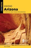 Hiking Arizona: A Guide to the State's Greatest Hiking Adventures di Bruce Grubbs edito da FALCON PR PUB