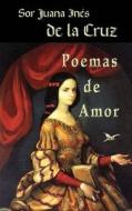 Poemas de Amor di Sor Juana Ines De La Cruz edito da Createspace