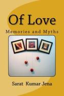 Of Love: Memories and Myths di Sarat Kumar Jena edito da Createspace