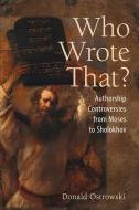 Who Wrote That?: Authorship Controversies from Moses to Sholokhov di Donald Ostrowski edito da NORTHERN ILLINOIS UNIV